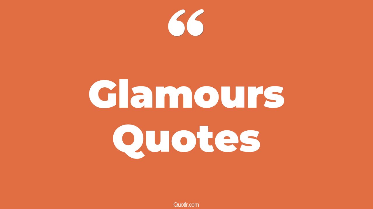157 Special Glamours Quotes (beauty and glamour, hollywood glamour, glitz and glamour)
