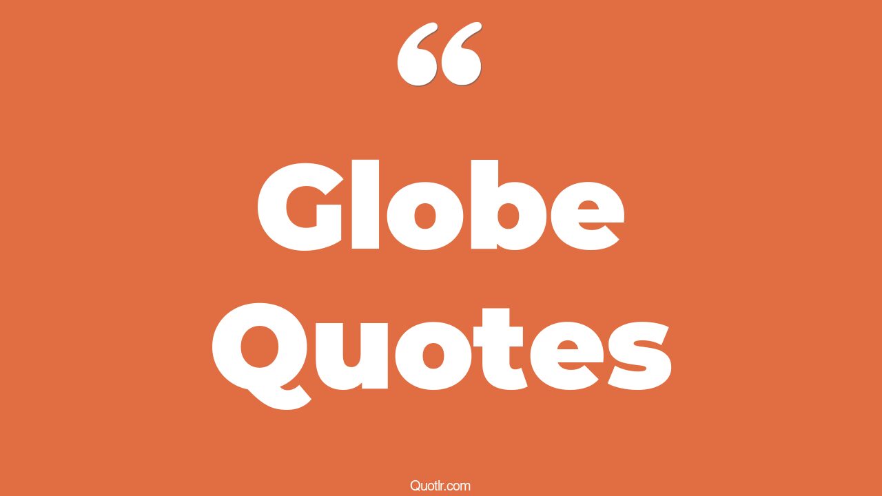 45 Unbelievable World Globe Quotes golden globe, snow globe quotes