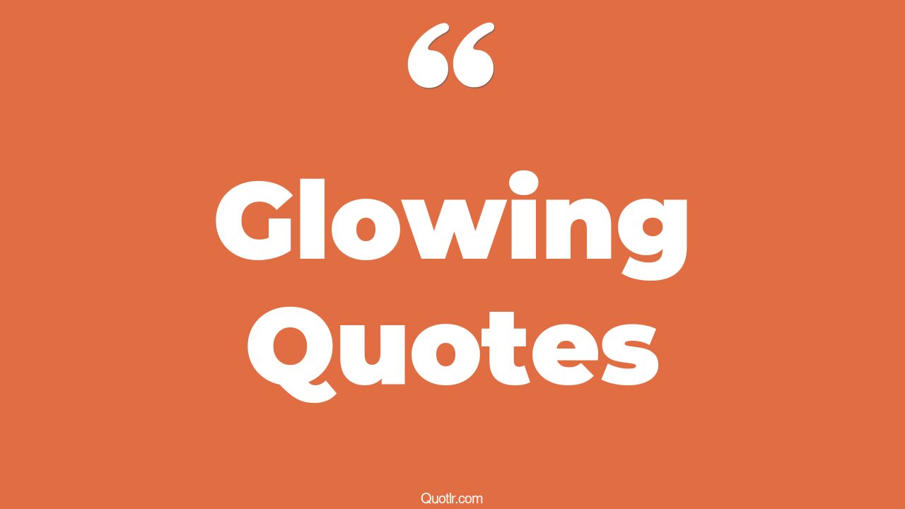 45 Spectacular Glowing Quotes self love glow, love makes you glow quotes