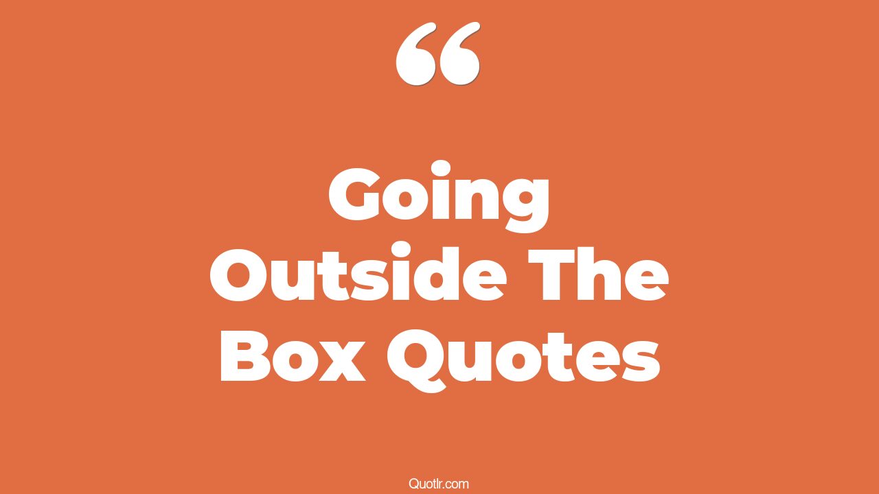 20+ EyeOpening Going Outside The Box Quotes That Will Inspire Your