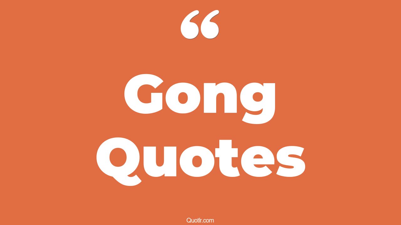 54+ Remarkable Gong Quotes That Will Unlock Your True Potential