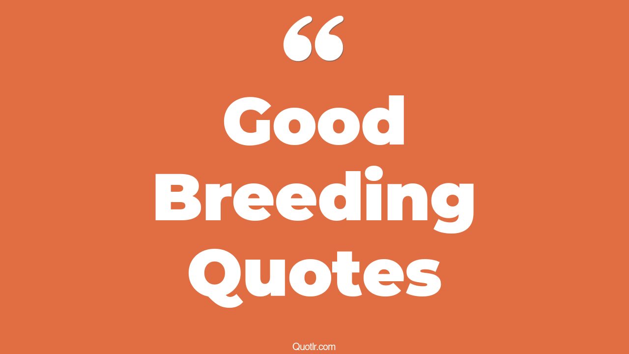 45+ Colorful Good Breeding Quotes That Will Unlock Your True Potential