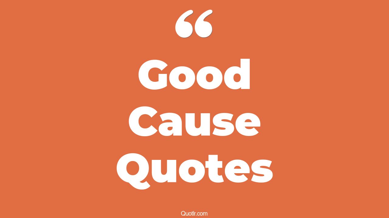 The 35+ Good Cause Quotes Page 18 ↑QUOTLR↑