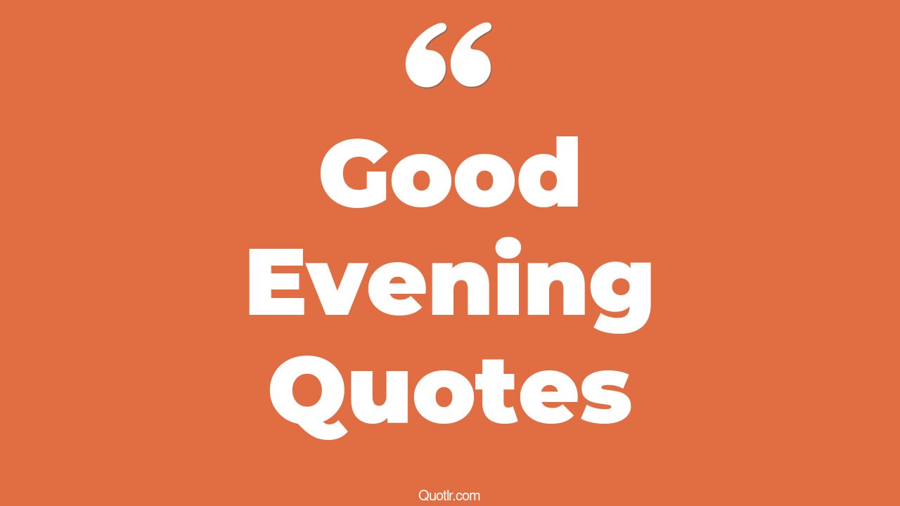 35+ Lust Good Evening Quotes That Will Unlock Your True Potential