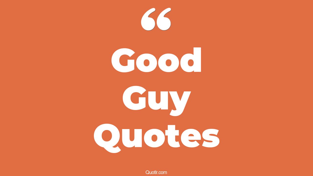 35+ Sensitive Good Guy Quotes That Will Unlock Your True Potential