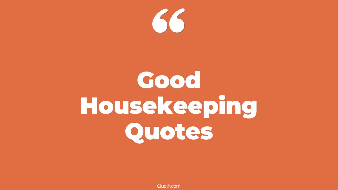24+ Delighting Good Housekeeping Quotes That Will Unlock Your True Potential