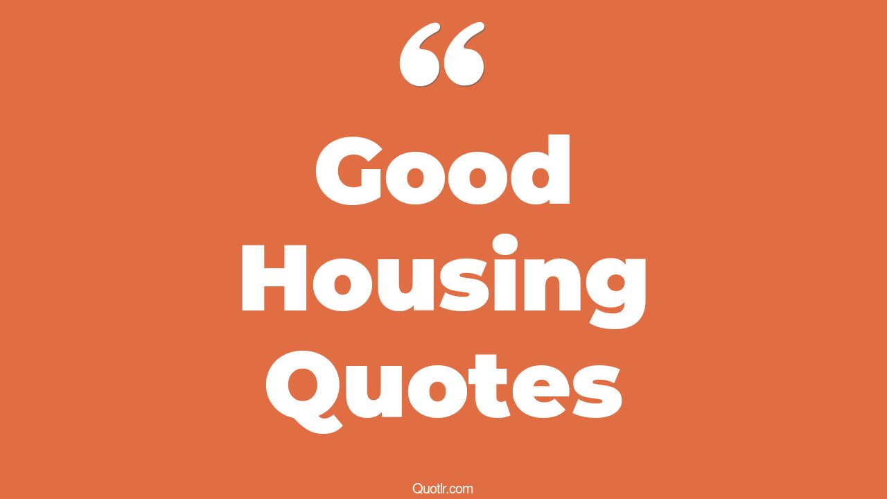 495+ Promising Good Housing Quotes That Will Unlock Your True Potential