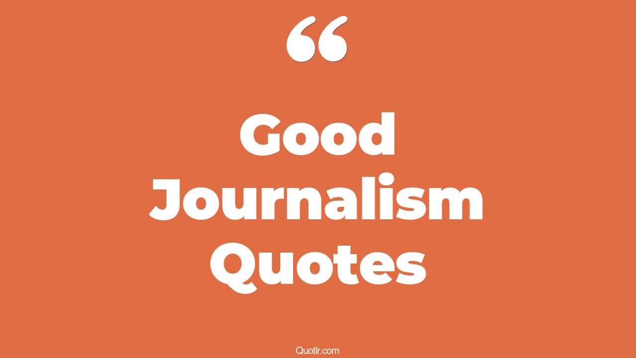 112+ Wonderful Good Journalism Quotes That Will Unlock Your True Potential
