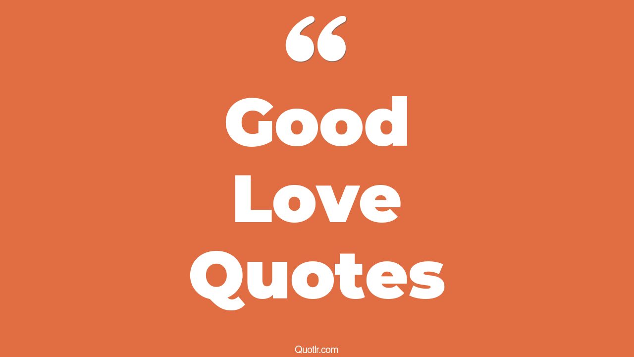 45+ Good Love Quotes That Will Unlock Your True Potential