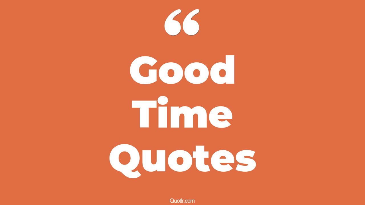 The 35+ Good Time Quotes Page 40 ↑QUOTLR↑