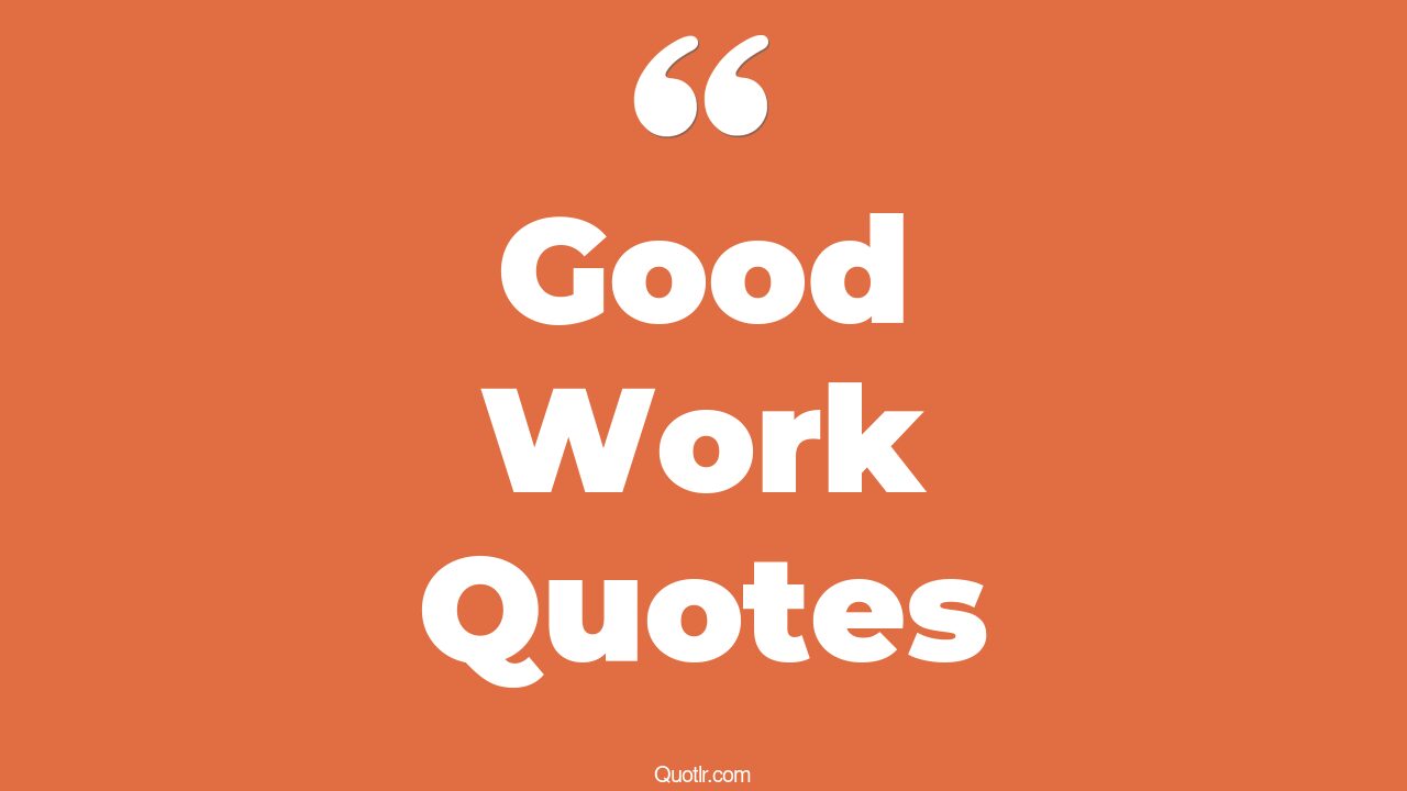 45+ Terrific Good Work Quotes That Will Unlock Your True Potential