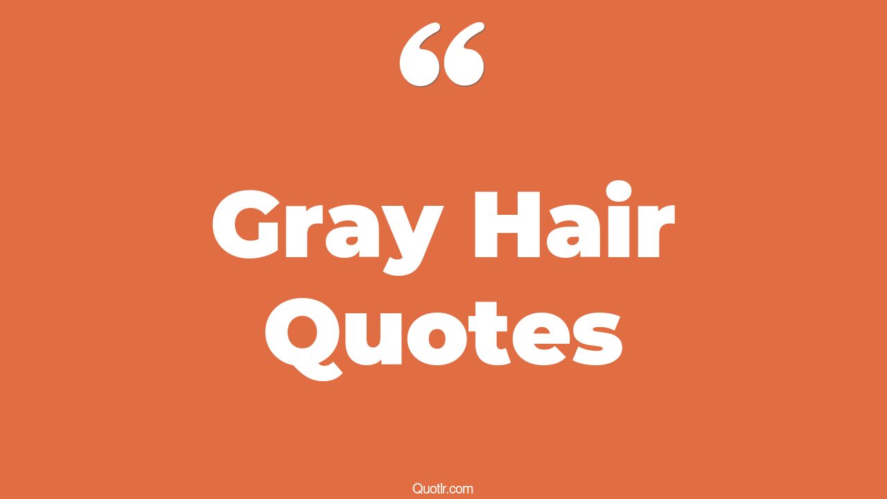 45 Delicious Embrace Your Gray Hair Quotes wrinkles and gray hair