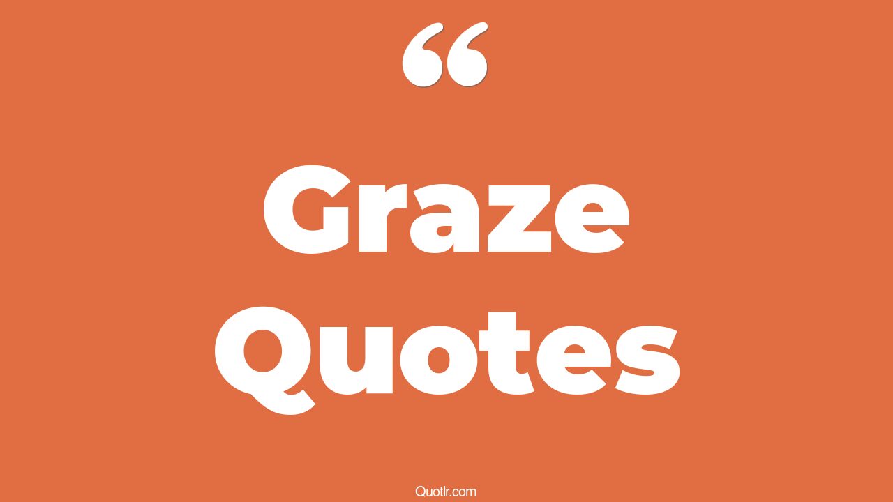 83 Unbelievable Graze Quotes (food grazing, horse grazing, stargazing)