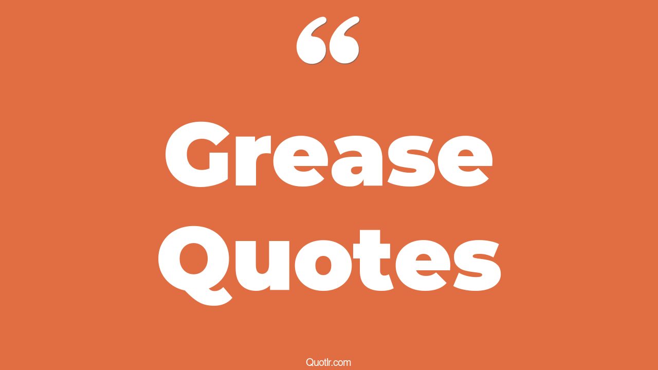 65 Courageous Grease Quotes (rizzo grease, frenchy grease, sandy grease)