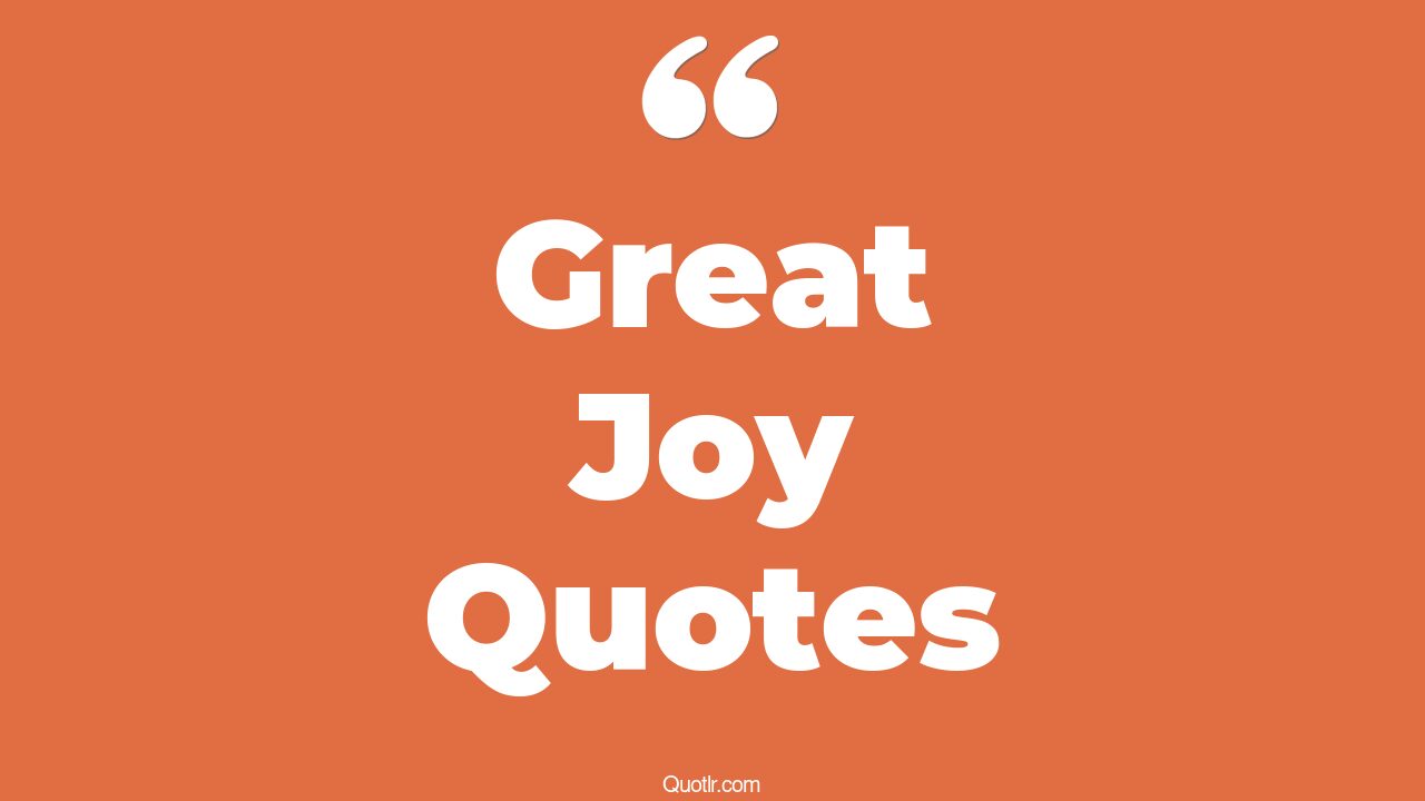 490+ Exciting Great Joy Quotes That Will Unlock Your True Potential
