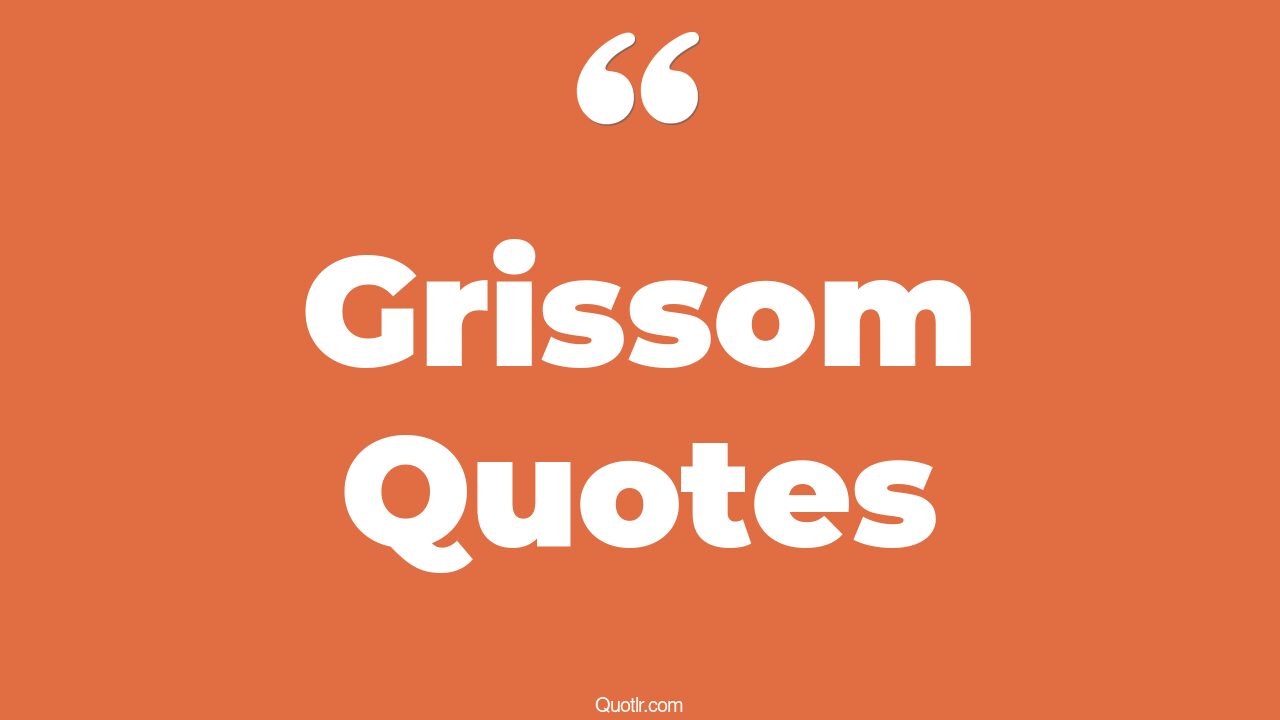 8+ Powerful Grissom Quotes That Will Unlock Your True Potential