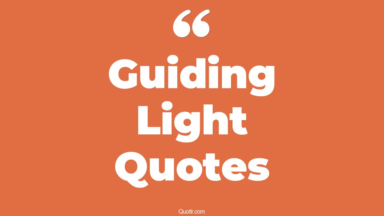 45+ Wonderful Guiding Light Quotes That Will Unlock Your True Potential