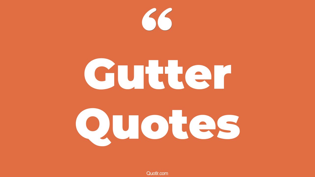 136+ Astonishing Gutter Quotes That Will Unlock Your True Potential