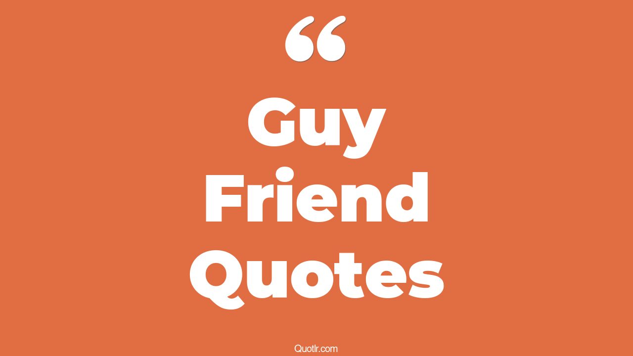 318+ Fascinating Guy Friend Quotes That Will Unlock Your True Potential