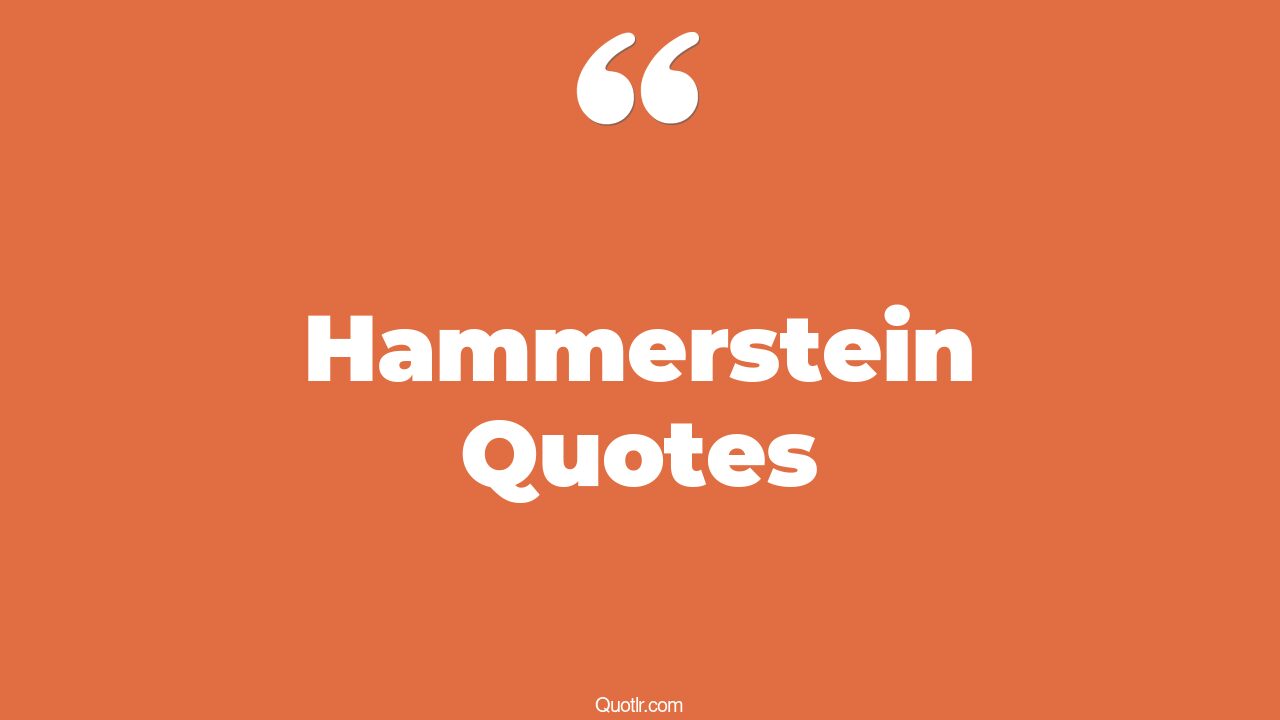 19+ Jawdropping Hammerstein Quotes That Will Unlock Your True Potential