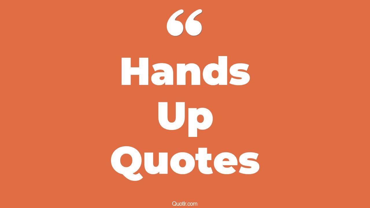 35+ Vibrant Hands Up Quotes That Will Unlock Your True Potential