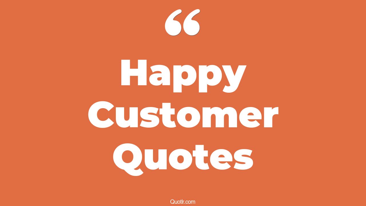 44+ Exciting Happy Customer Quotes That Will Unlock Your True Potential