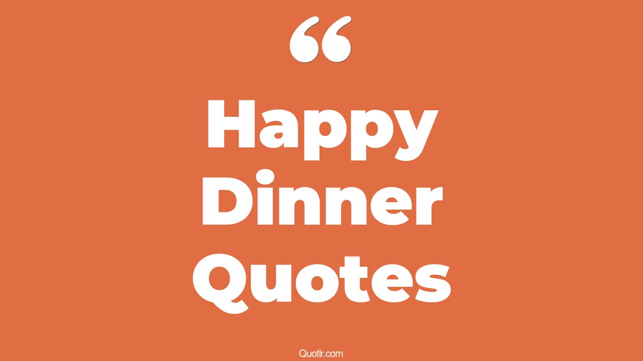 28+ EyeOpening Happy Dinner Quotes That Will Inspire Your Inner Self