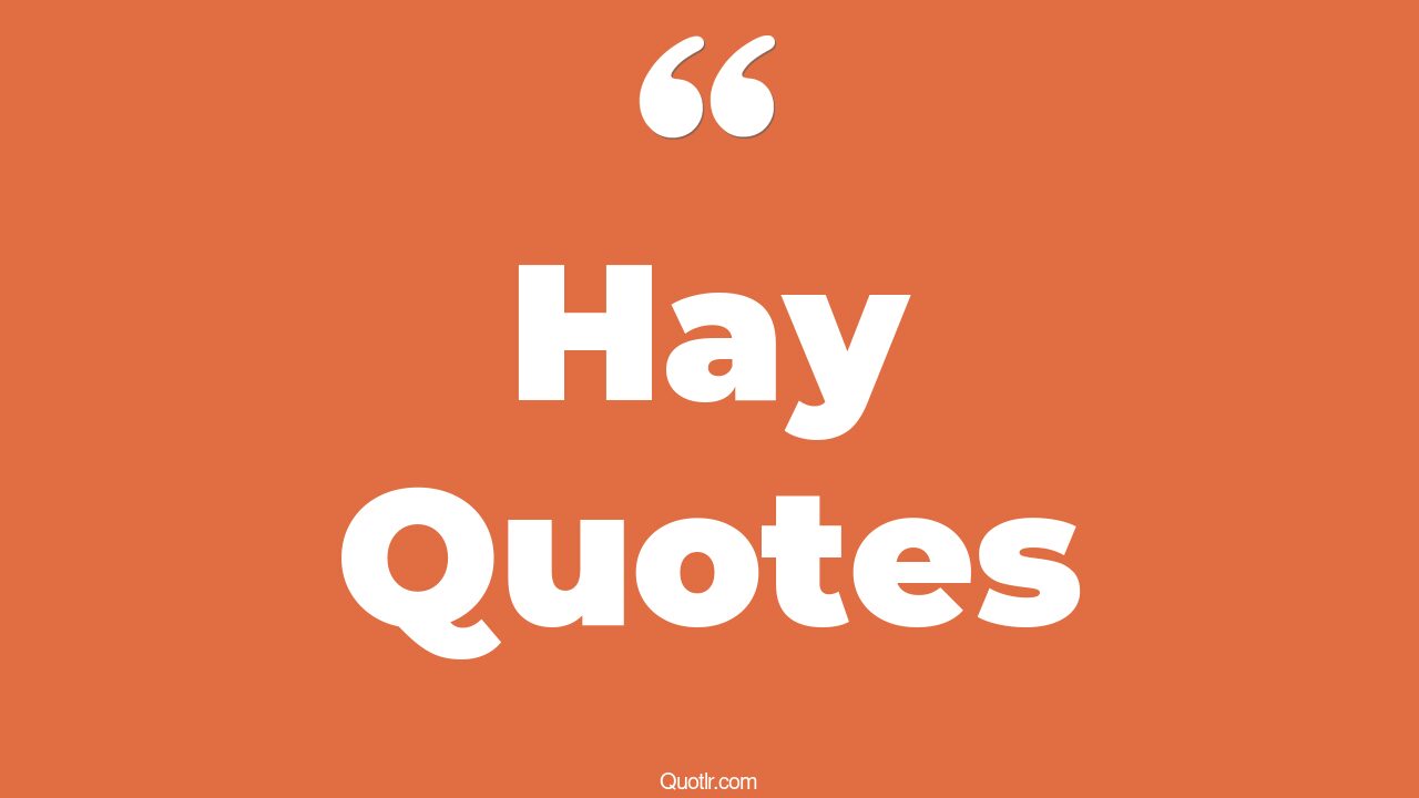 63+ Simplistic Hay Quotes That Will Unlock Your True Potential