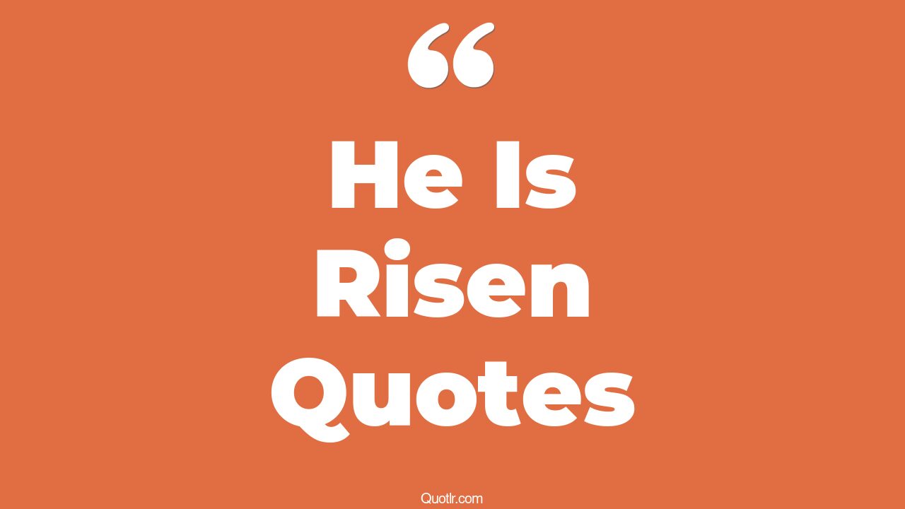 112+ Pioneering He Is Risen Quotes That Will Unlock Your True Potential