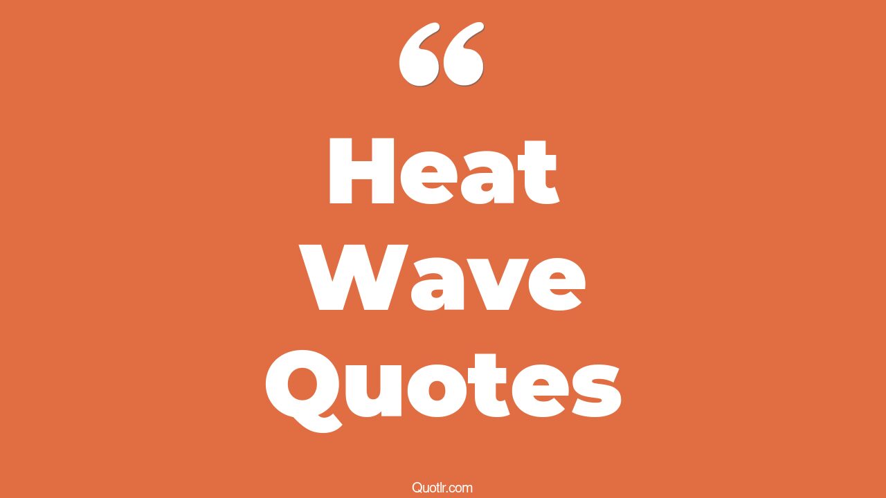 28+ Famous Heat Wave Quotes That Will Unlock Your True Potential