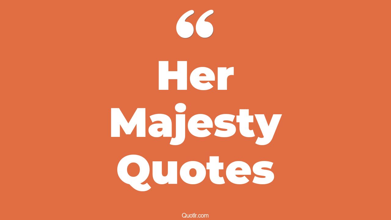41+ EyeOpening Her Majesty Quotes That Will Inspire Your Inner Self