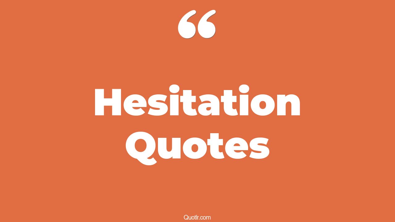 105 Memorable Hesitation Quotes (hamlet hesitation, no hesitation