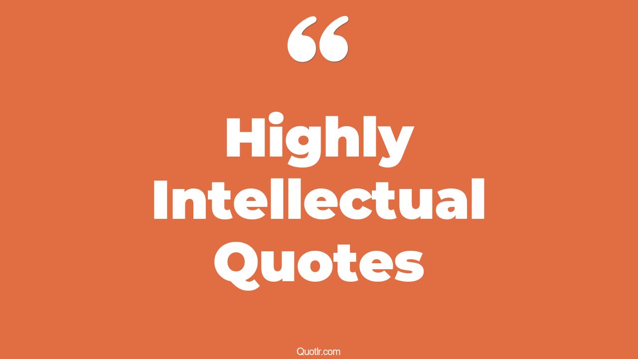 45+ Promising Highly Intellectual Quotes That Will Unlock Your True Potential