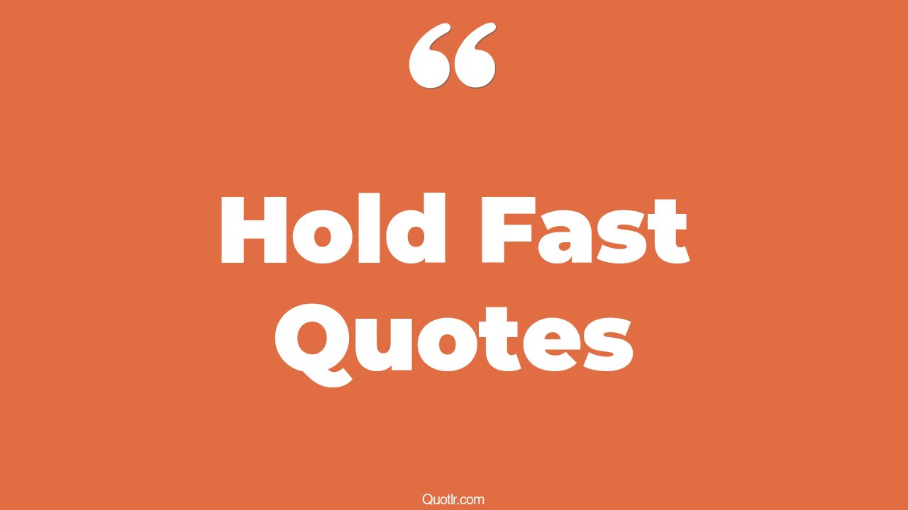 45 Killer Hold Time Quotes hold fast to what is fine, what tomorrow