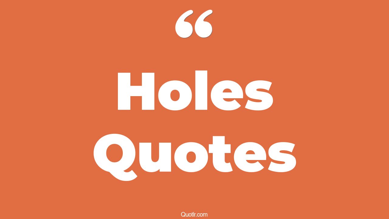 35 Professional Holes Quotes black hole, dig yourself out of a hole