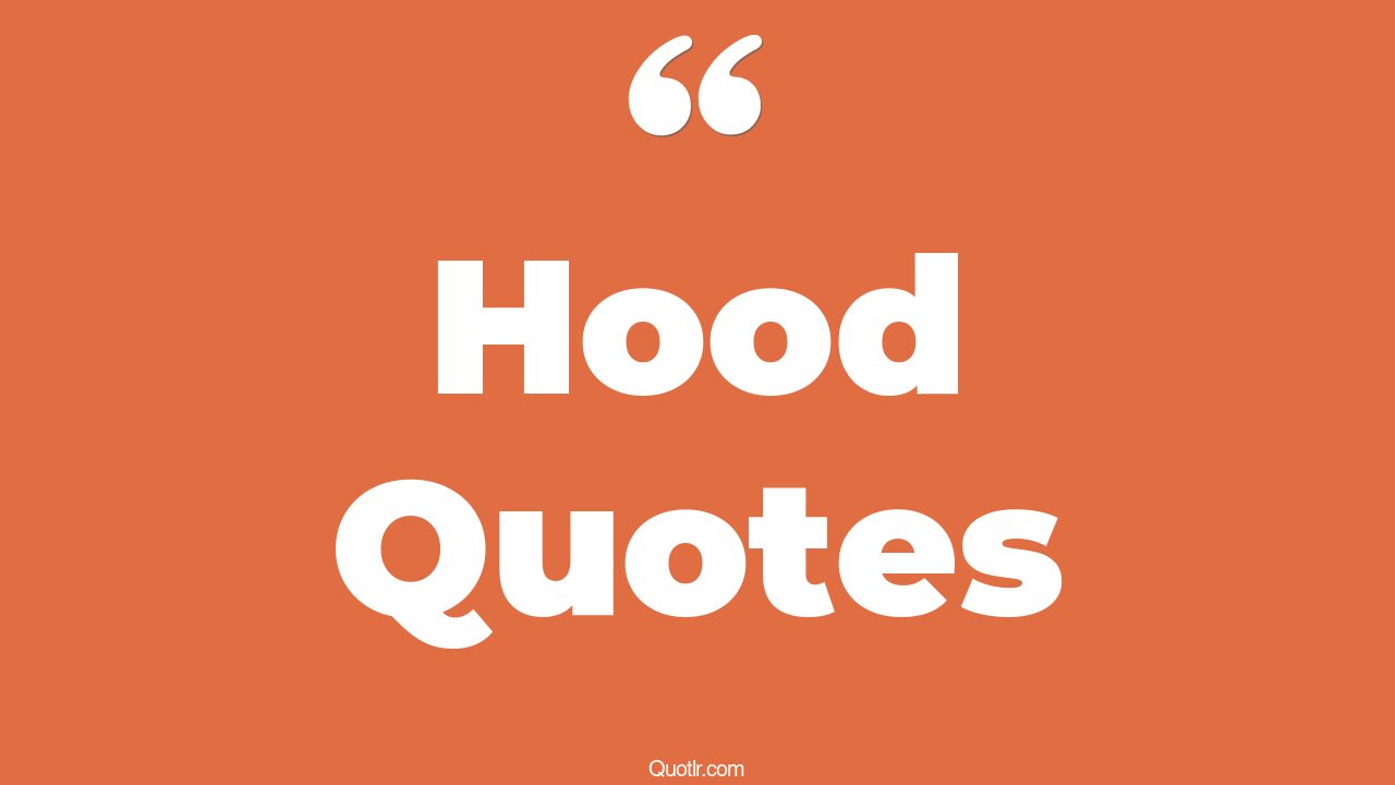 304+ Astounding Hood Quotes That Will Unlock Your True Potential