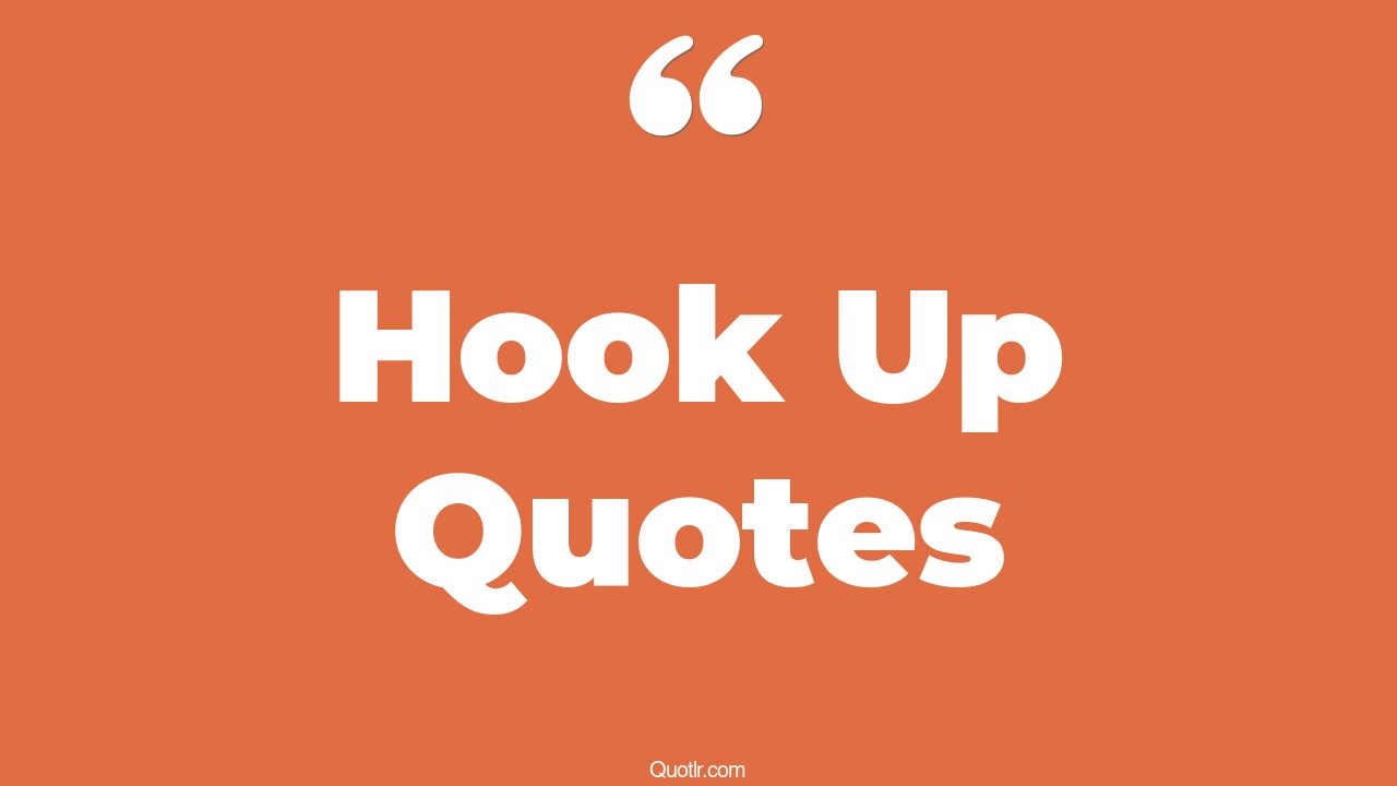 70 Mouthwatering Hook Up Quotes (i got the hook up, let's hook up