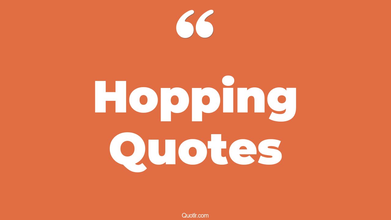 35+ Vibrant Hopping Quotes That Will Unlock Your True Potential