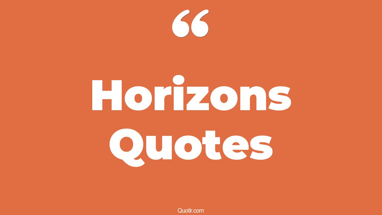 45 Colorful Horizons Quotes new horizon, beyond the horizon quotes