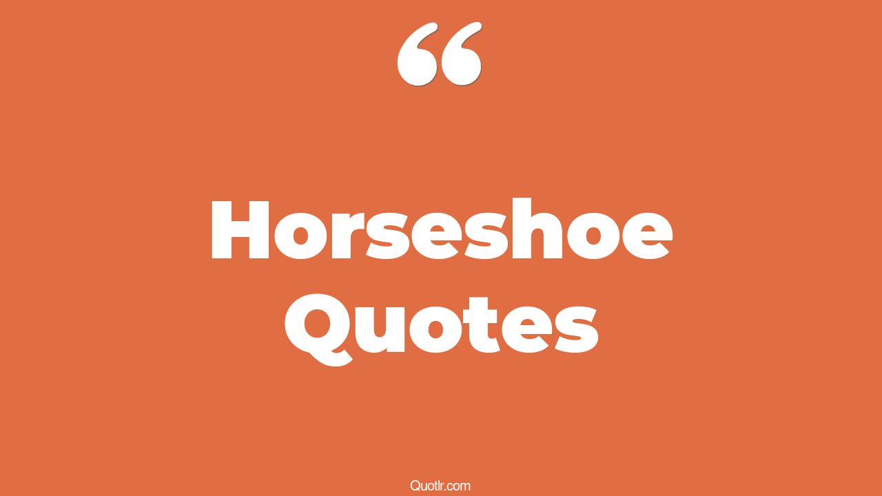 38+ Exciting Horseshoe Quotes That Will Unlock Your True Potential