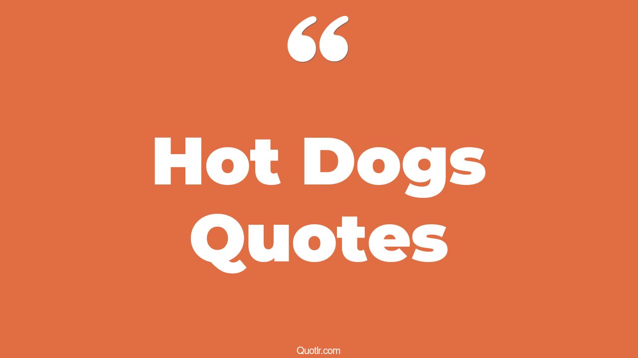 35+ EyeOpening Hot Dogs Quotes That Will Inspire Your Inner Self