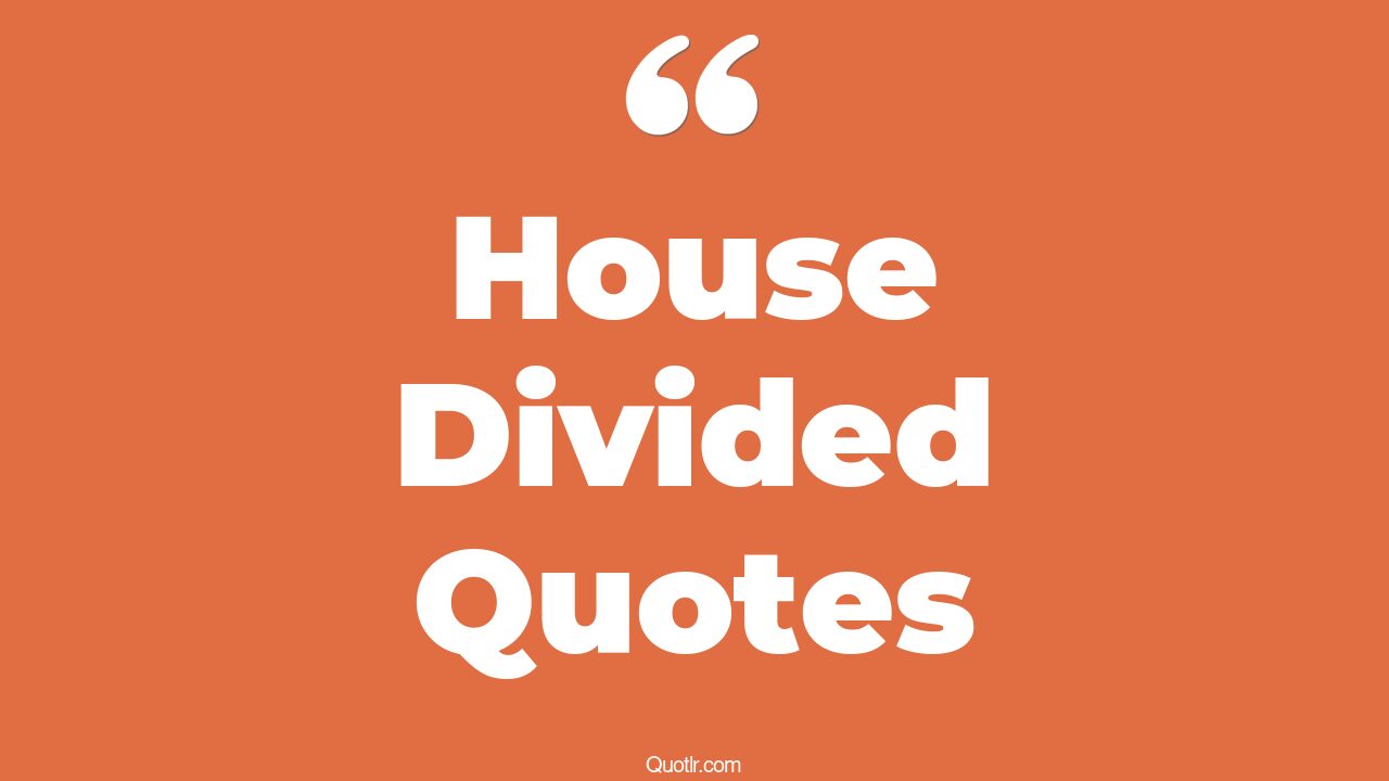 26+ Successful House Divided Quotes That Will Unlock Your True Potential