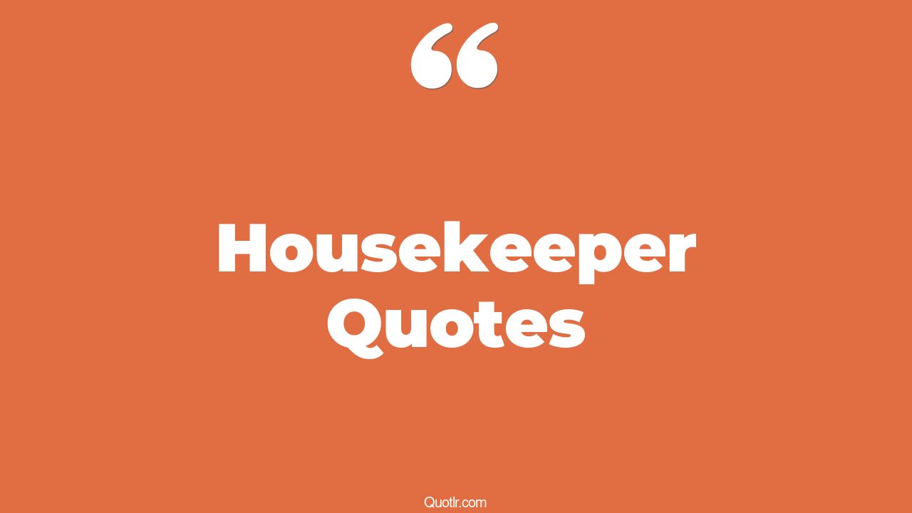 120+ Useful Housekeeper Quotes That Will Unlock Your True Potential