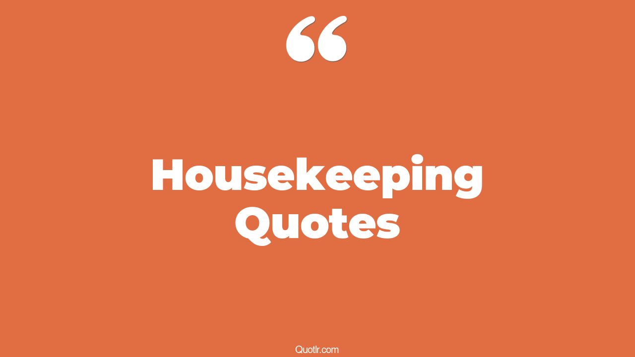 120+ Thrilling Housekeeping Quotes That Will Unlock Your True Potential