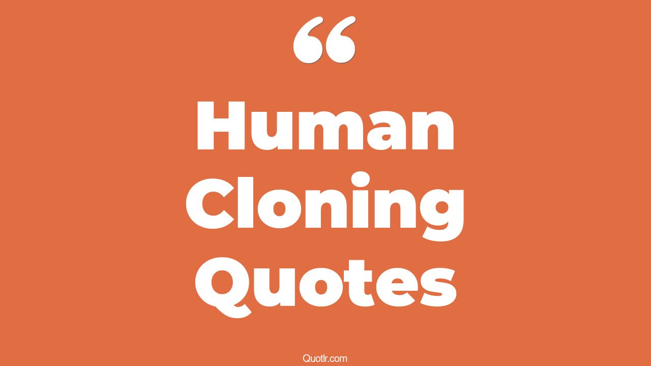 35+ Provocative Human Cloning Quotes That Will Unlock Your True Potential