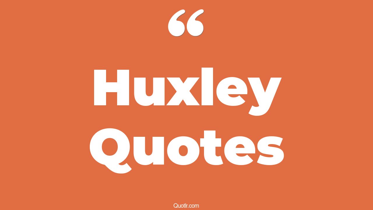 44+ Pioneering Huxley Quotes That Will Unlock Your True Potential