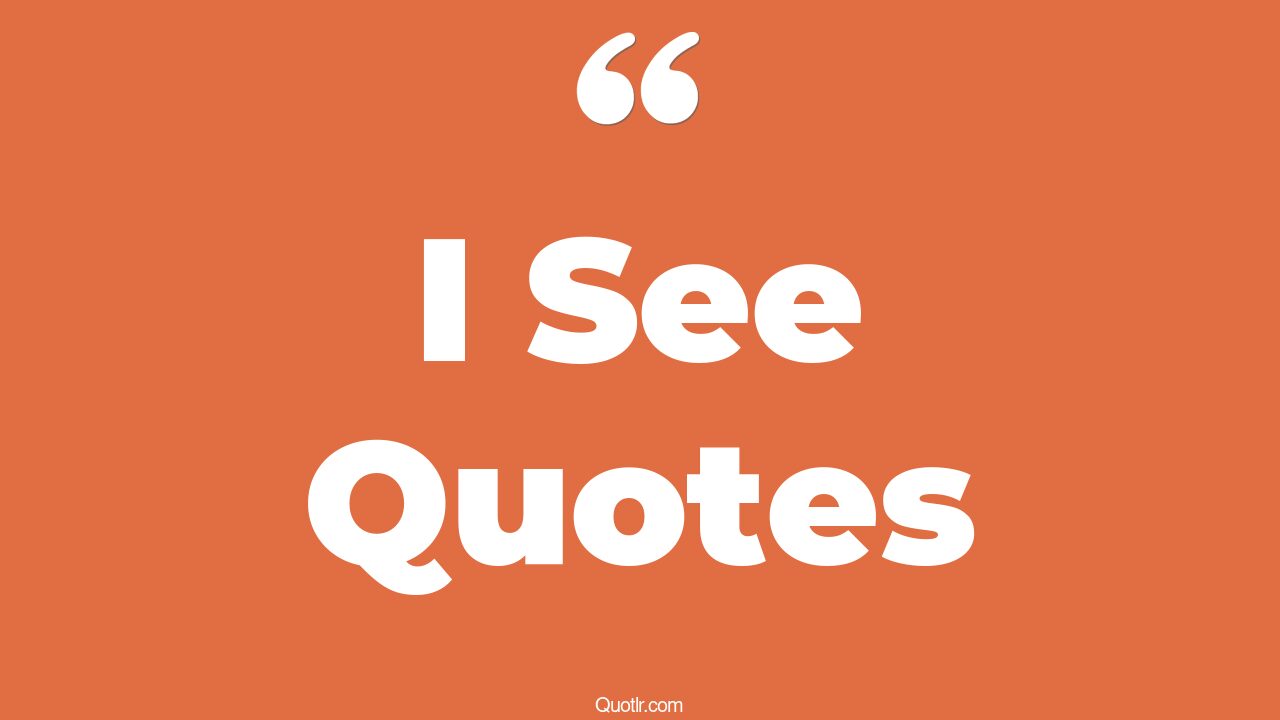 35+ EyeOpening I See Quotes That Will Inspire Your Inner Self