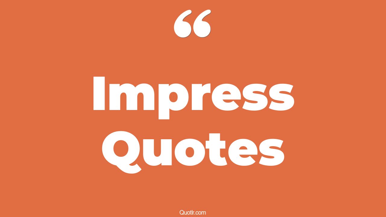35 Dreamy Not To Impress Quotes great impress, love impress quotes