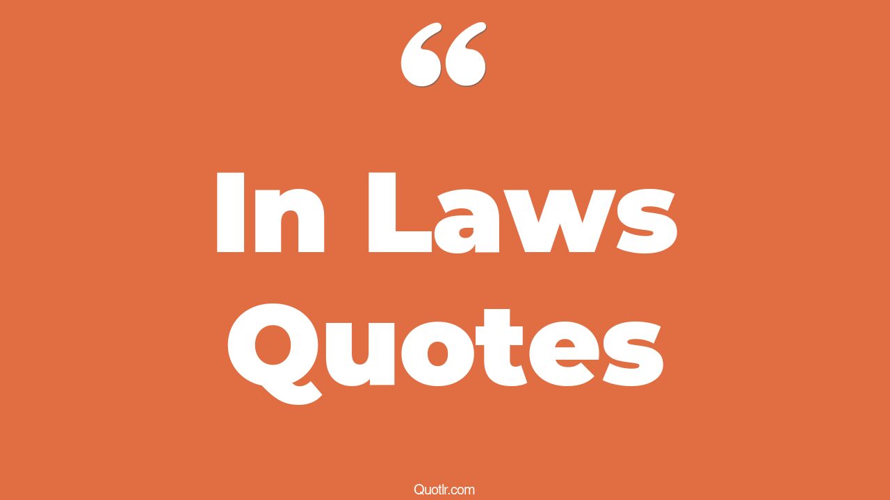 35 Seductive In Laws Quotes mother in law, father in law quotes