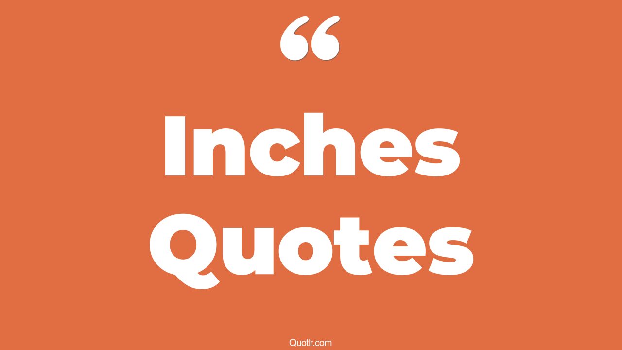 740+ Courageous Inches Quotes That Will Unlock Your True Potential